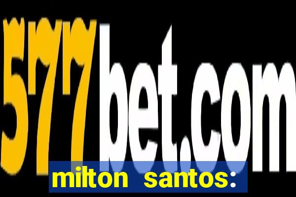 milton santos: biografia resumo